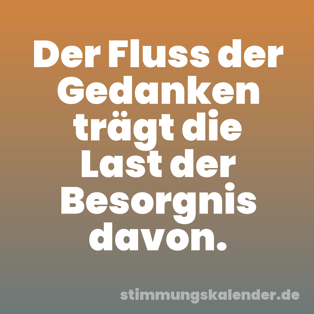 Der Fluss der Gedanken trägt die Last der Besorgnis davon.
