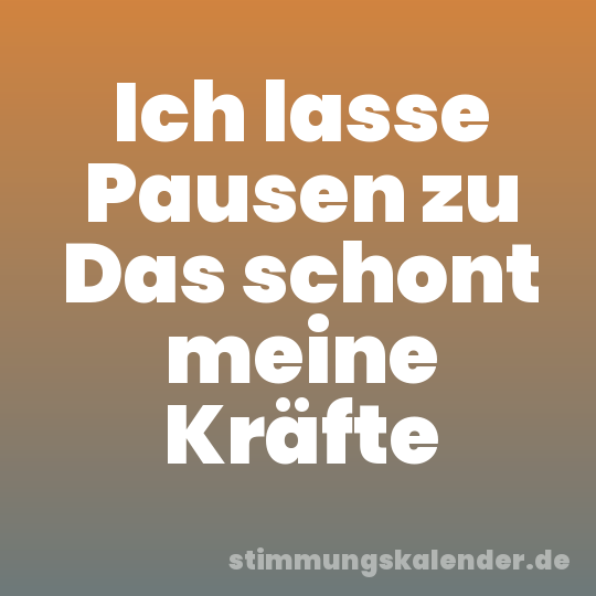 Ich lasse Pausen zu Das schont meine Kräfte