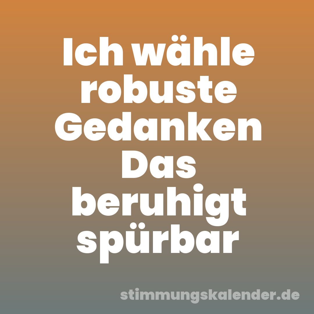 Ich wähle robuste Gedanken Das beruhigt spürbar