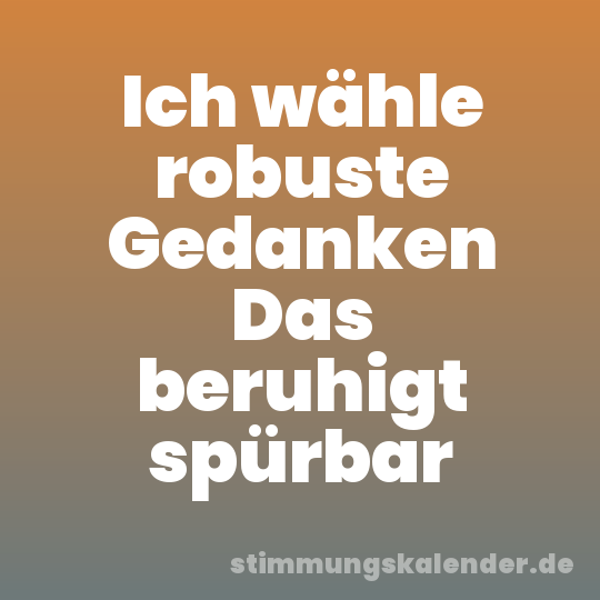 Ich wähle robuste Gedanken Das beruhigt spürbar