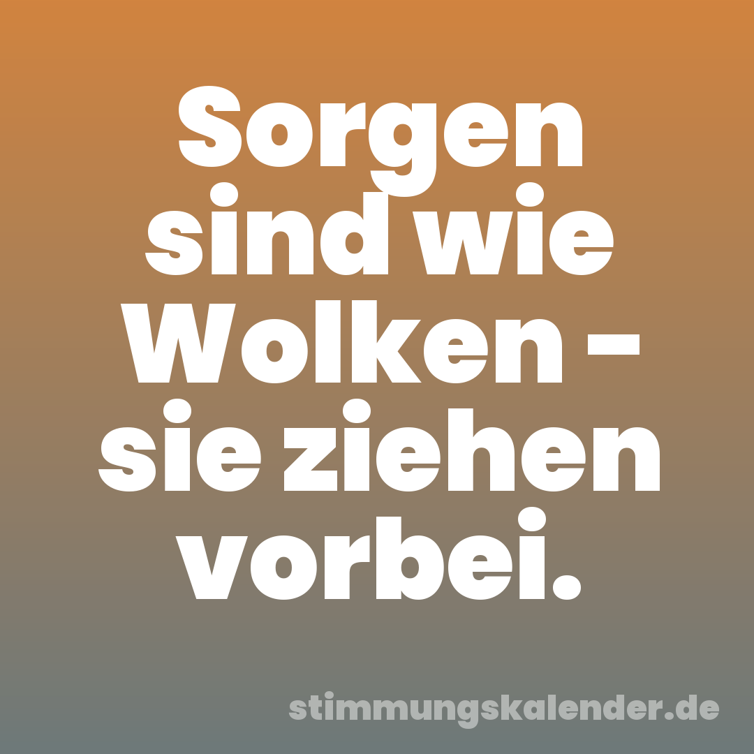 Sorgen sind wie Wolken - sie ziehen vorbei.