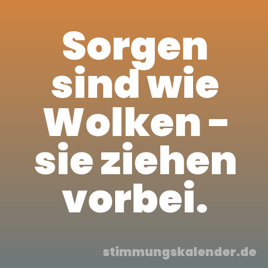 Sorgen sind wie Wolken - sie ziehen vorbei.