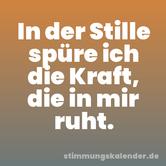 In der Stille spüre ich die Kraft, die in mir ruht.