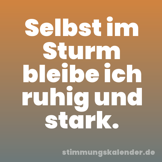Selbst im Sturm bleibe ich ruhig und stark.