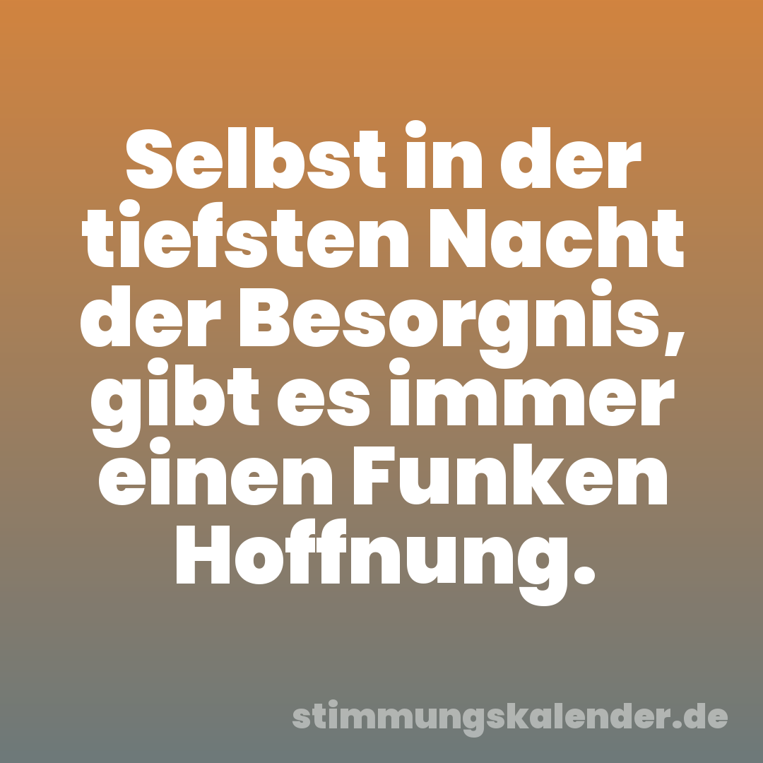 Selbst in der tiefsten Nacht der Besorgnis, gibt es immer einen Funken Hoffnung.