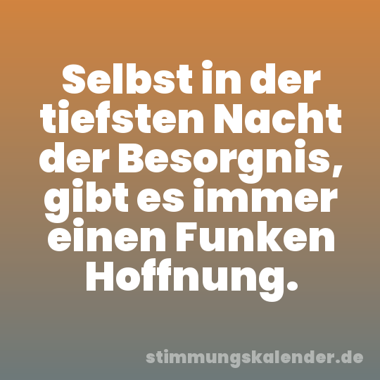 Selbst in der tiefsten Nacht der Besorgnis, gibt es immer einen Funken Hoffnung.