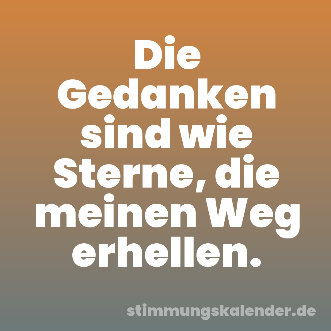 Die Gedanken sind wie Sterne, die meinen Weg erhellen.