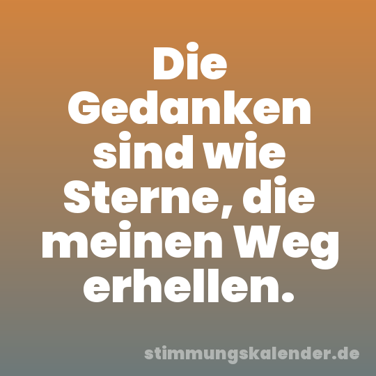 Die Gedanken sind wie Sterne, die meinen Weg erhellen.
