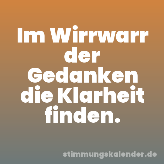 Im Wirrwarr der Gedanken die Klarheit finden.