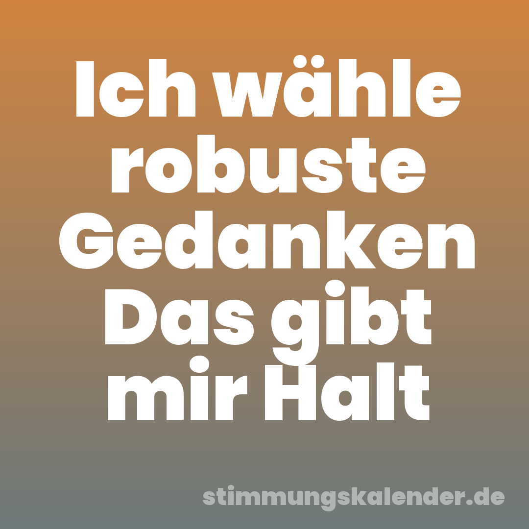 Ich wähle robuste Gedanken Das gibt mir Halt
