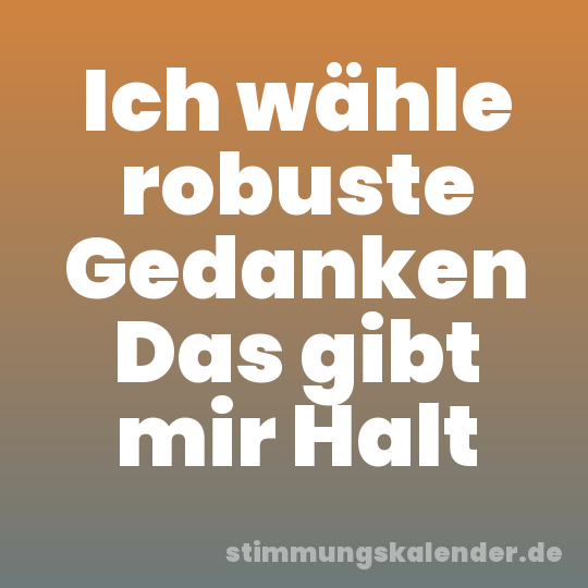 Ich wähle robuste Gedanken Das gibt mir Halt