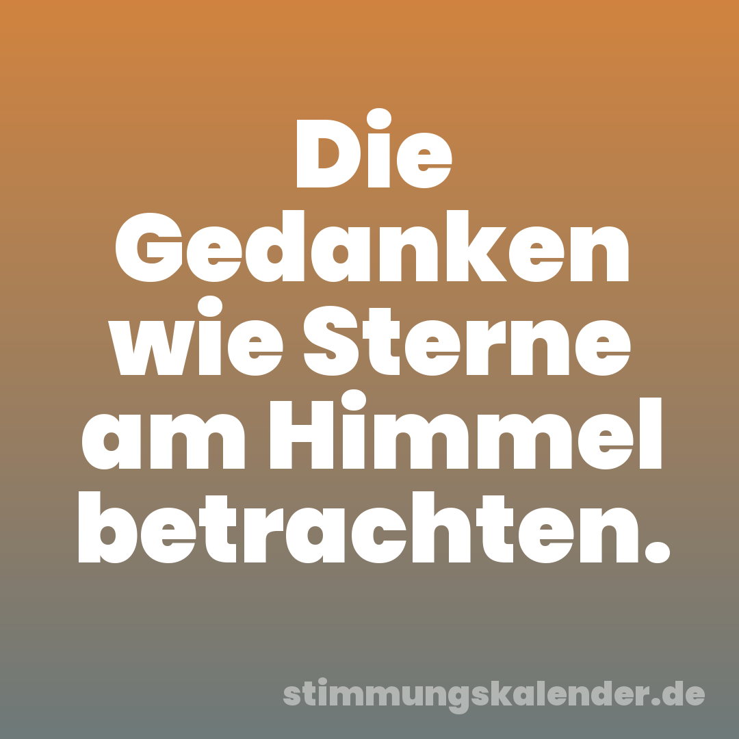 Die Gedanken wie Sterne am Himmel betrachten.