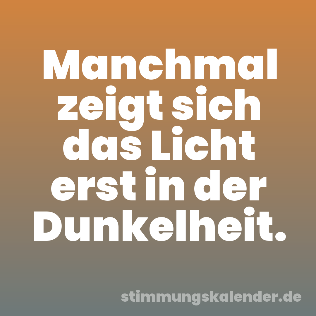 Manchmal zeigt sich das Licht erst in der Dunkelheit.