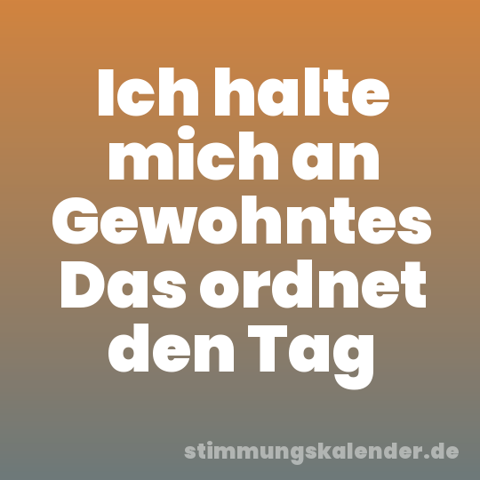 Ich halte mich an Gewohntes Das ordnet den Tag