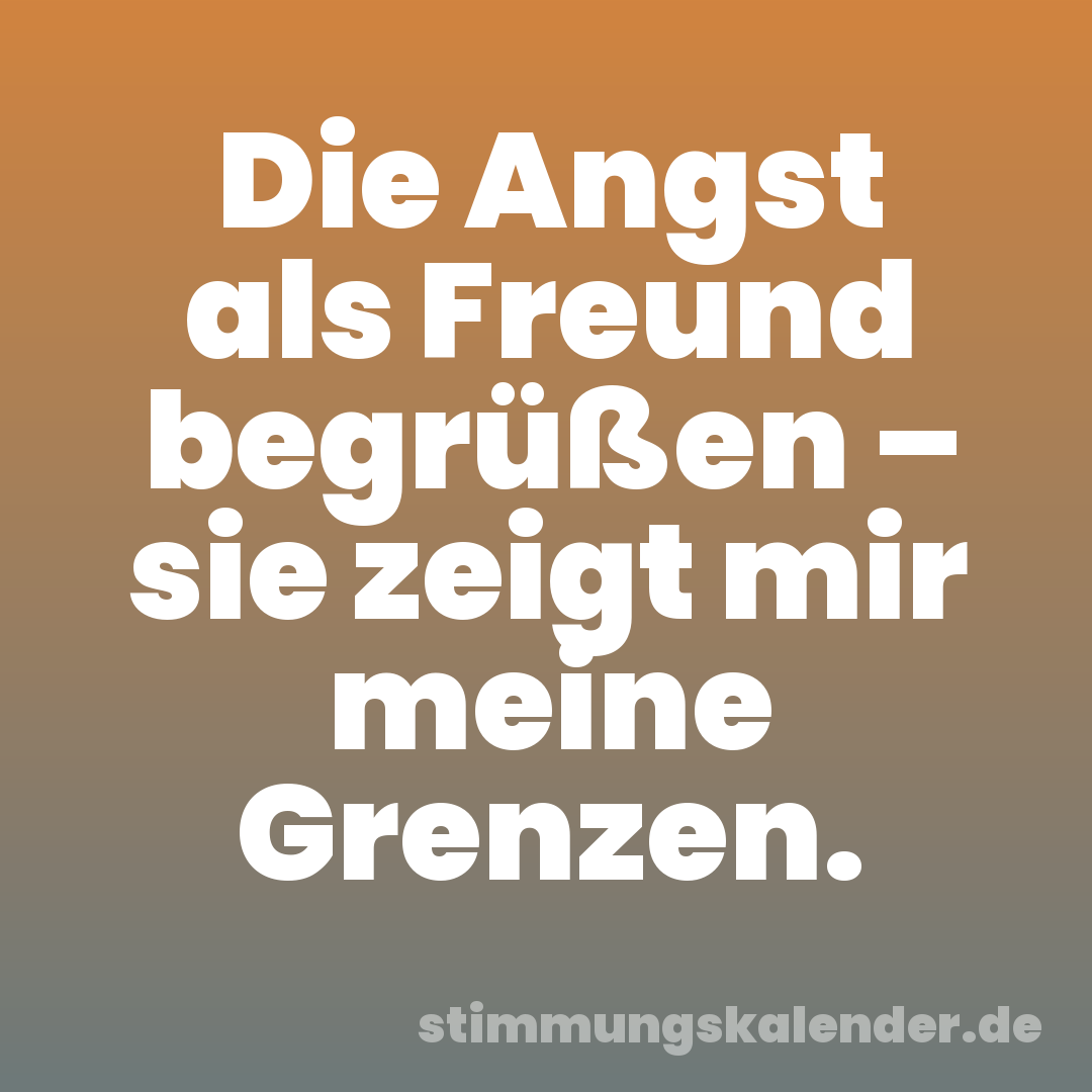 Die Angst als Freund begrüßen – sie zeigt mir meine Grenzen.