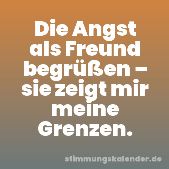 Die Angst als Freund begrüßen – sie zeigt mir meine Grenzen.