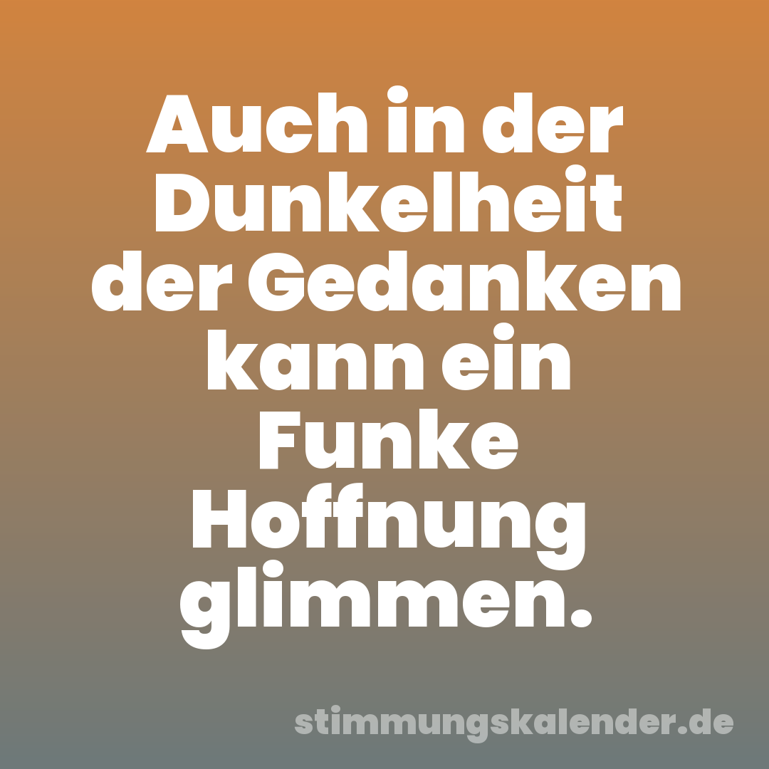 Auch in der Dunkelheit der Gedanken kann ein Funke Hoffnung glimmen.