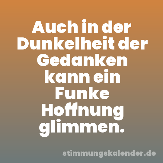 Auch in der Dunkelheit der Gedanken kann ein Funke Hoffnung glimmen.