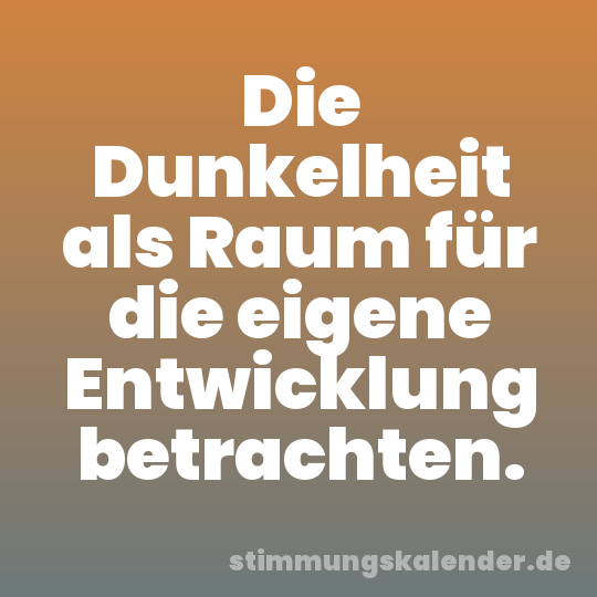Die Dunkelheit als Raum für die eigene Entwicklung betrachten.