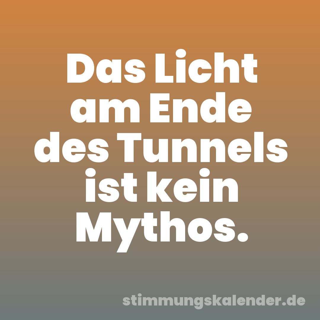 Das Licht am Ende des Tunnels ist kein Mythos.