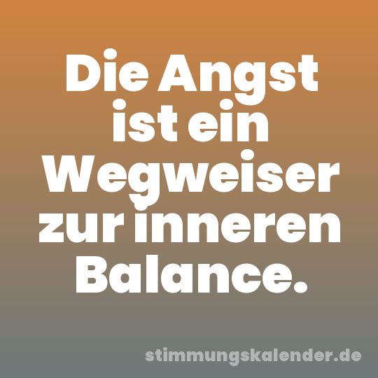 Die Angst ist ein Wegweiser zur inneren Balance.