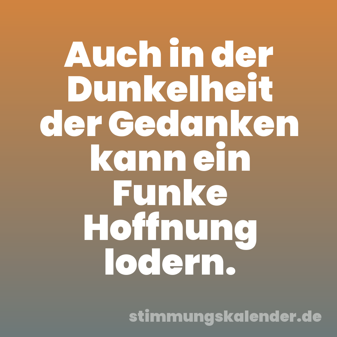 Auch in der Dunkelheit der Gedanken kann ein Funke Hoffnung lodern.