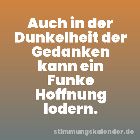 Auch in der Dunkelheit der Gedanken kann ein Funke Hoffnung lodern.