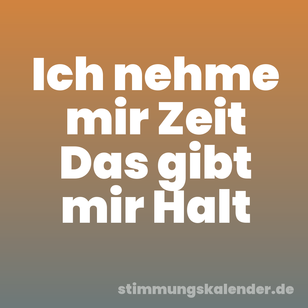 Ich nehme mir Zeit Das gibt mir Halt