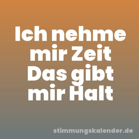 Ich nehme mir Zeit Das gibt mir Halt