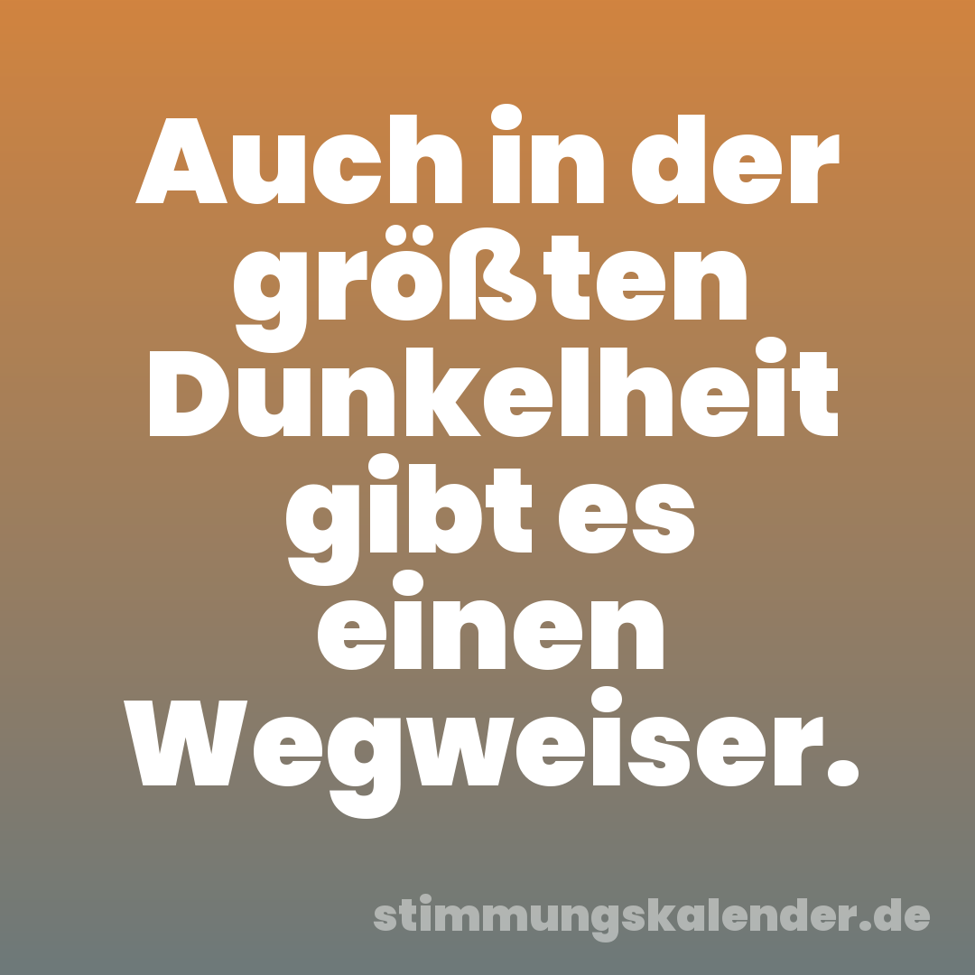 Auch in der größten Dunkelheit gibt es einen Wegweiser.