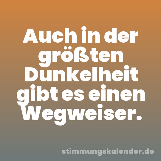 Auch in der größten Dunkelheit gibt es einen Wegweiser.