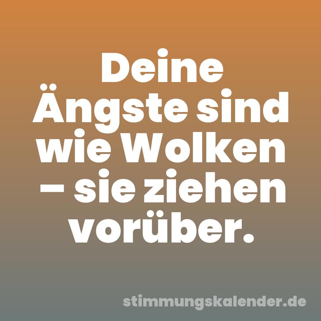 Deine Ängste sind wie Wolken – sie ziehen vorüber.