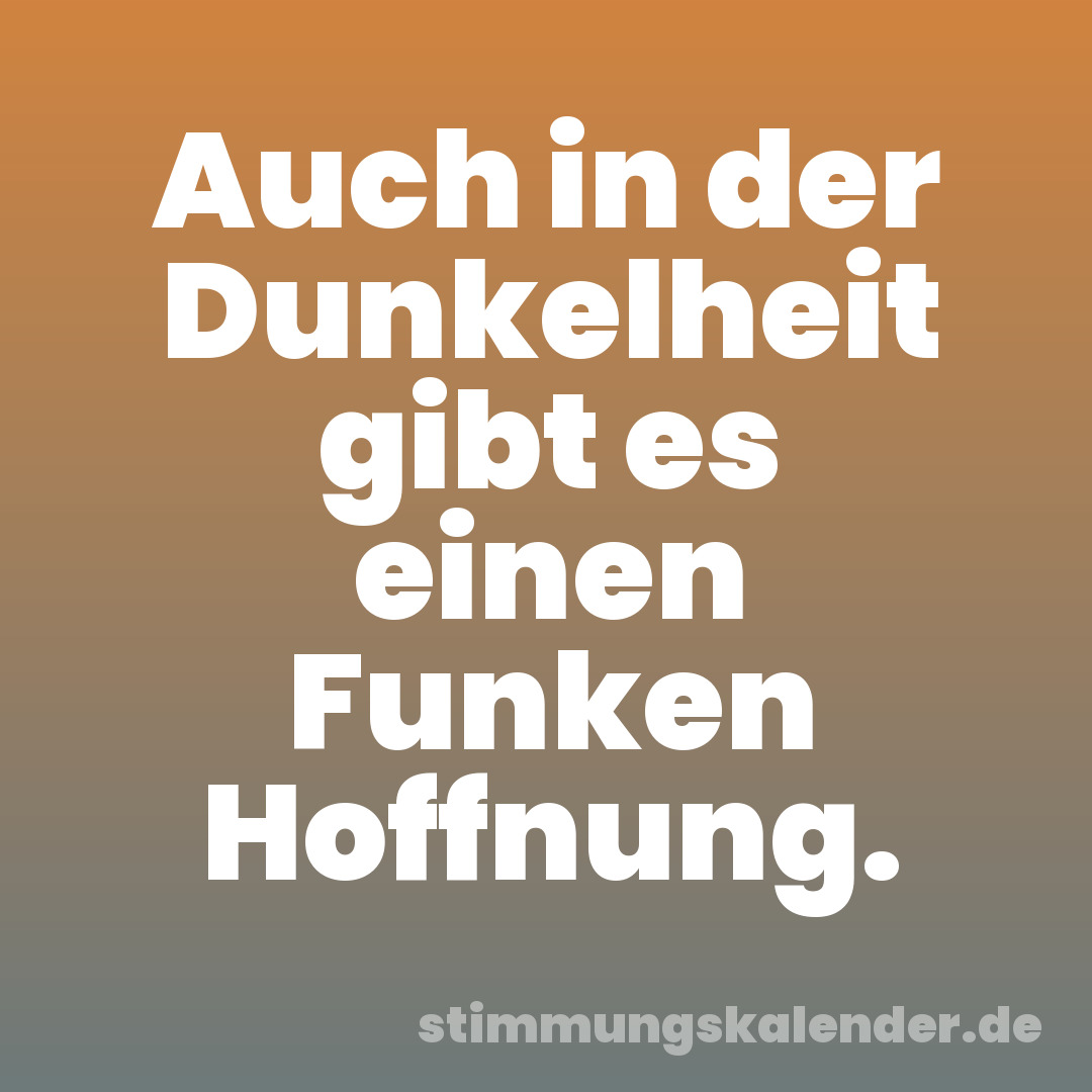 Auch in der Dunkelheit gibt es einen Funken Hoffnung.