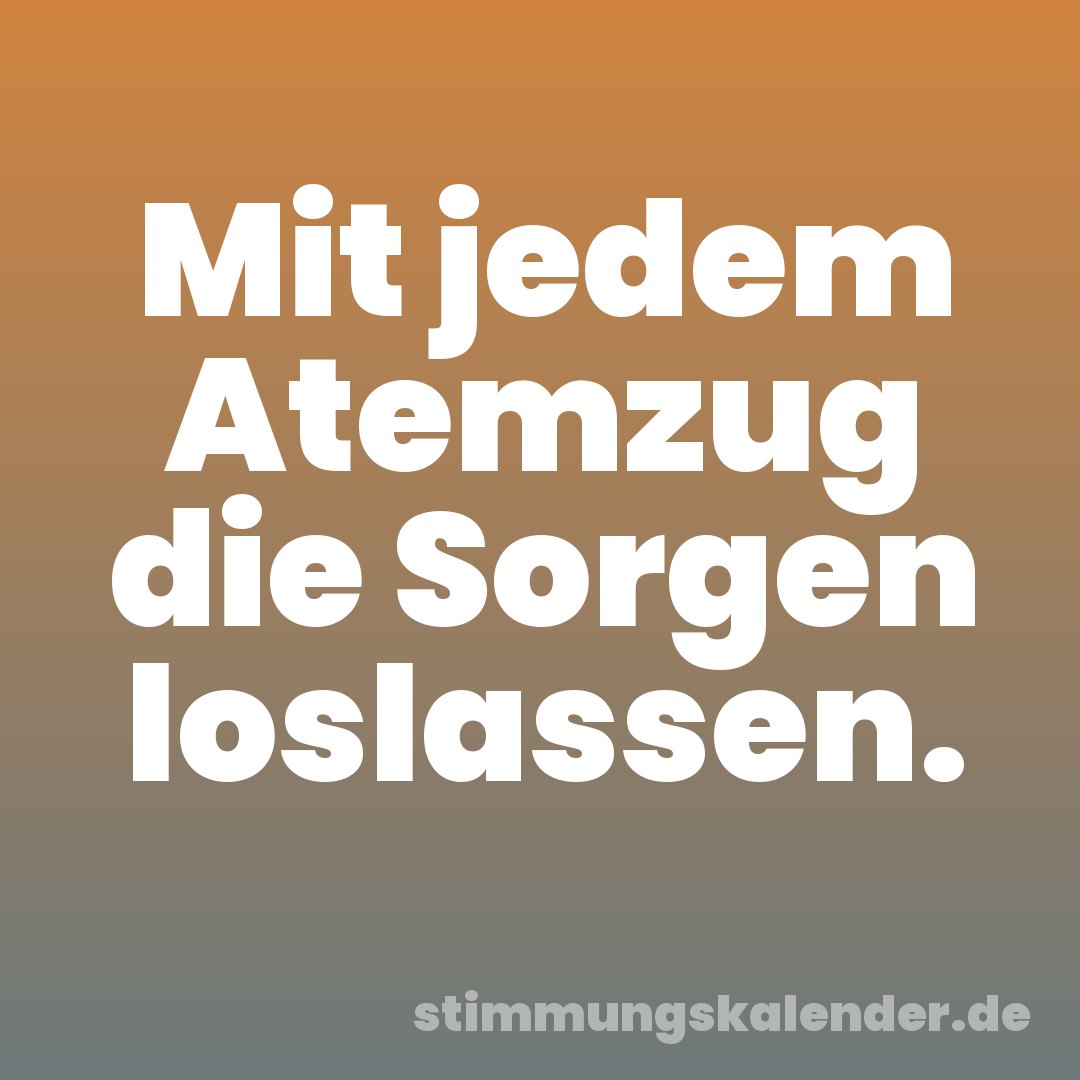 Mit jedem Atemzug die Sorgen loslassen.