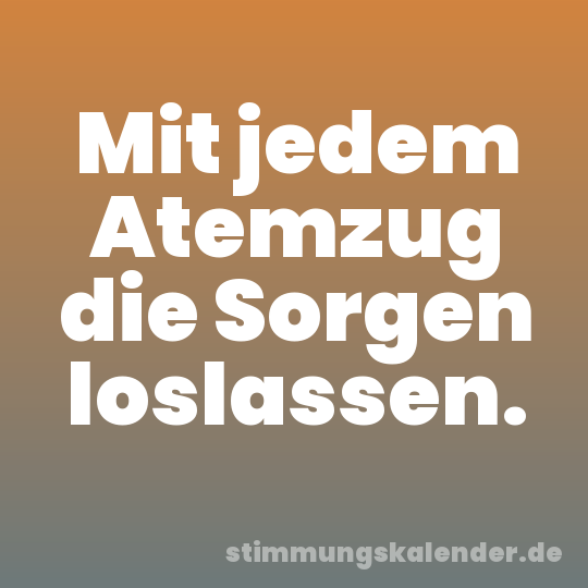 Mit jedem Atemzug die Sorgen loslassen.