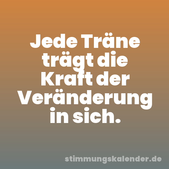 Jede Träne trägt die Kraft der Veränderung in sich.