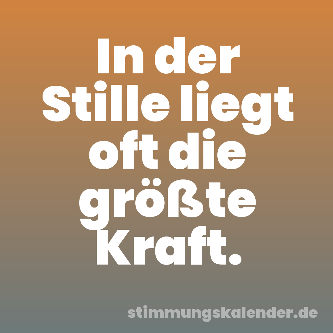 In der Stille liegt oft die größte Kraft.
