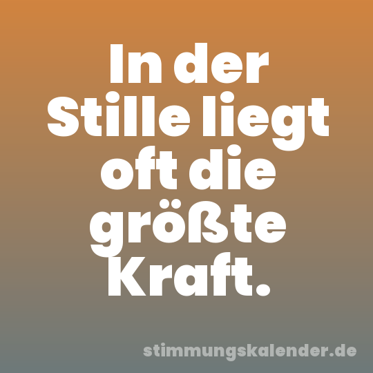 In der Stille liegt oft die größte Kraft.