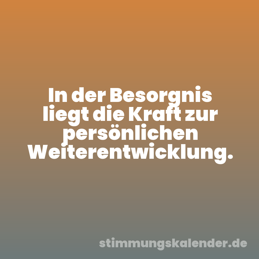 In der Besorgnis liegt die Kraft zur persönlichen Weiterentwicklung.