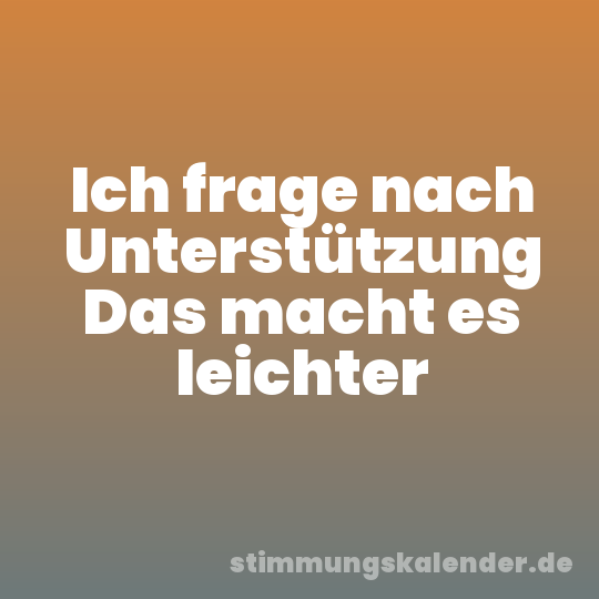 Ich frage nach Unterstützung Das macht es leichter