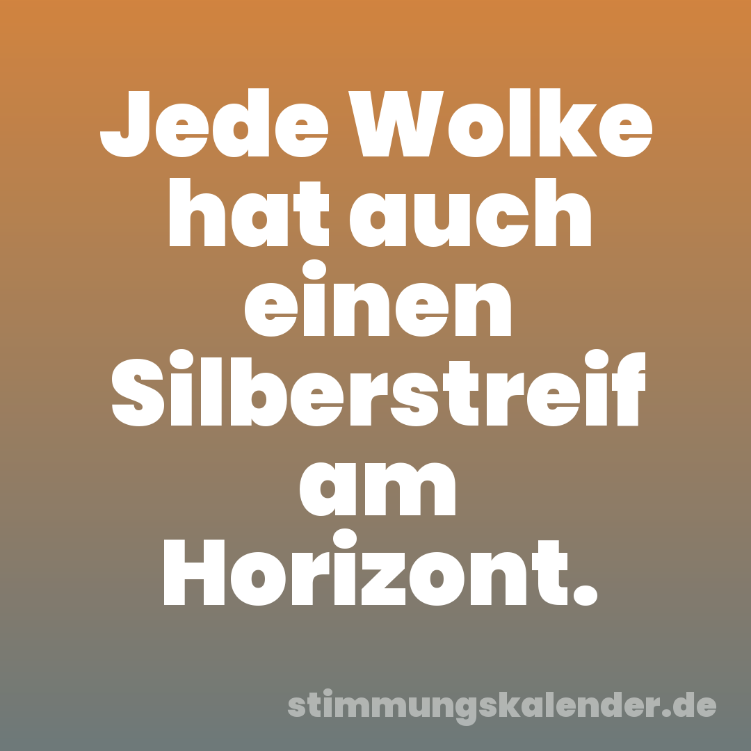 Jede Wolke hat auch einen Silberstreif am Horizont.