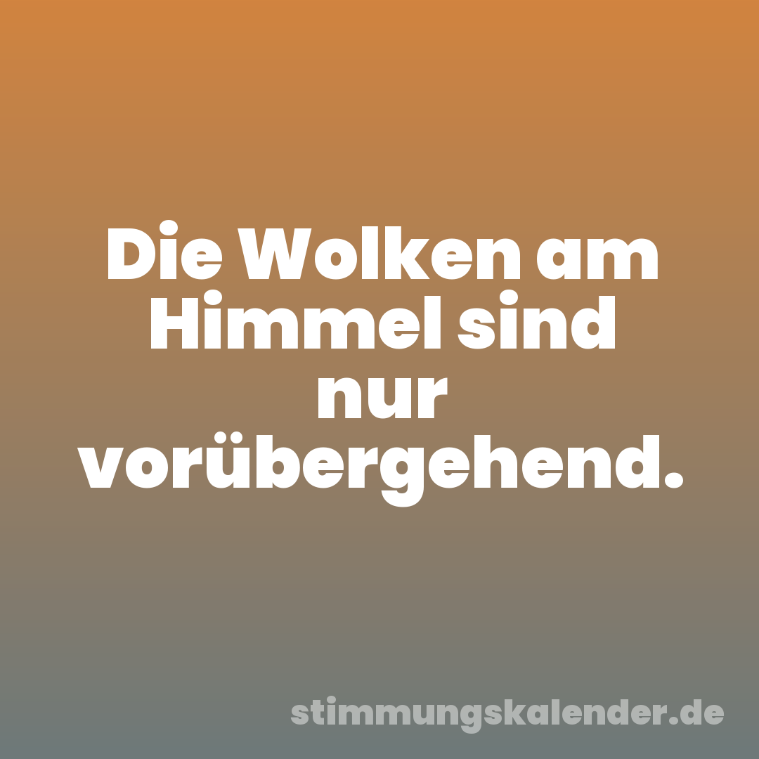 Die Wolken am Himmel sind nur vorübergehend.