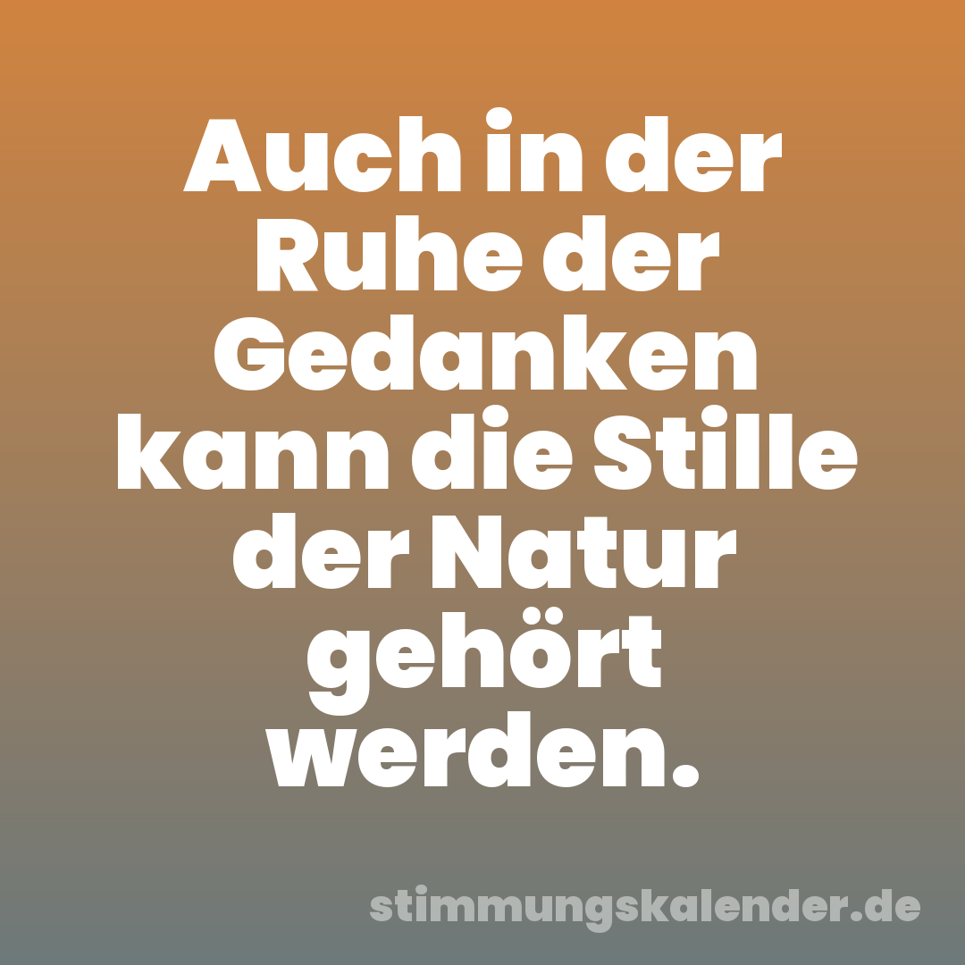 Auch in der Ruhe der Gedanken kann die Stille der Natur gehört werden.