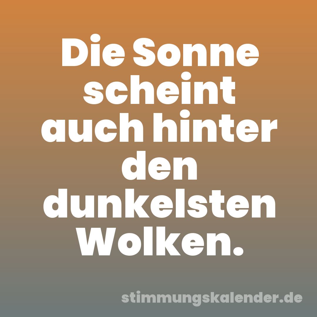Die Sonne scheint auch hinter den dunkelsten Wolken.