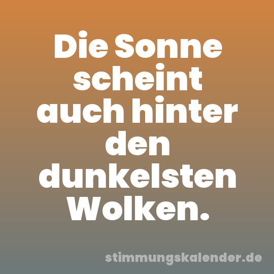 Die Sonne scheint auch hinter den dunkelsten Wolken.