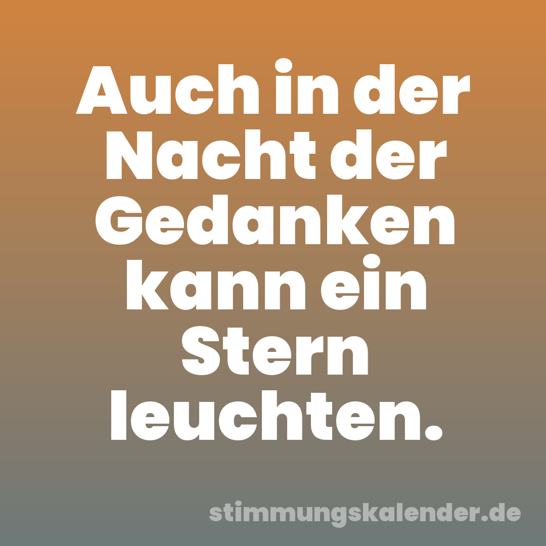 Auch in der Nacht der Gedanken kann ein Stern leuchten.