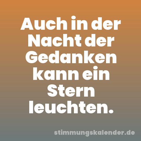 Auch in der Nacht der Gedanken kann ein Stern leuchten.