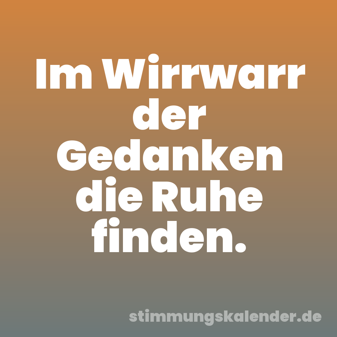 Im Wirrwarr der Gedanken die Ruhe finden.