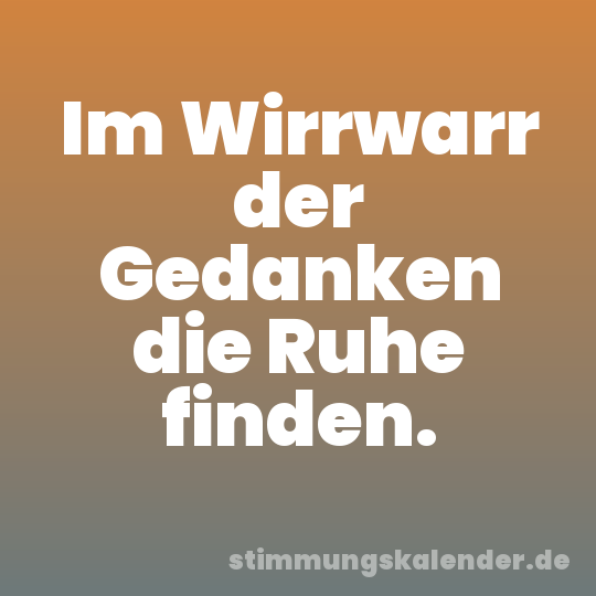Im Wirrwarr der Gedanken die Ruhe finden.