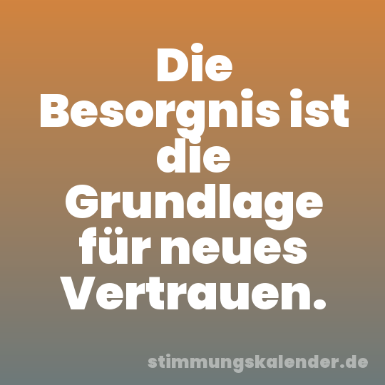 Die Besorgnis ist die Grundlage für neues Vertrauen.